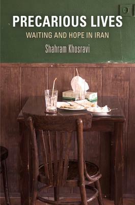 Precarious Lives: Waiting and Hope in Iran by Shahram Khosravi