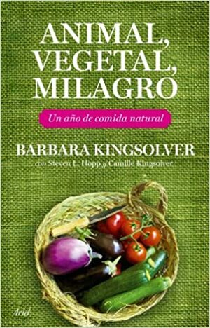 Animal, Vegetal, Milagro by Barbara Kingsolver