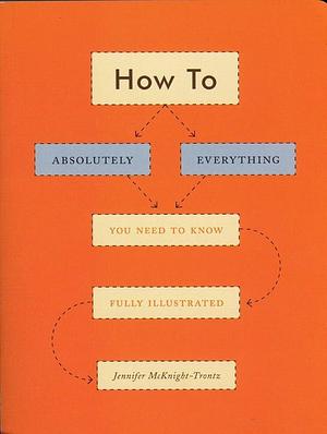 How To: Absolutely Everything You Need to Know by Jennifer McKnight-Trontz, Jennifer McKnight-Trontz