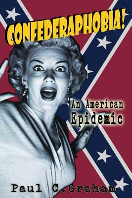 Confederaphobia: An American Epidemic by Paul C. Graham