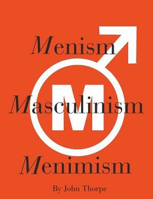Menism, Masculinism, Menimism by John Thorpe
