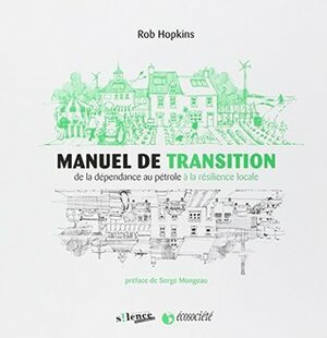 Manuel de transition: De la dépendance au pétrole à la by Serge Mongeau, Rob Hopkins, Michel Durand