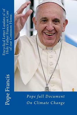 Encyclical Letter Laudato si' of Holy Father Francis on Care of our Common Home.: Pope Full Document on Climate Change by Pope Francis