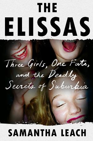 The Elissas: Three Girls, One Fate, and the Deadly Secrets of Suburbia by Samantha Leach