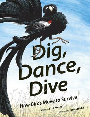 Dig, Dance, Dive: How Birds Move to Survive by Etta Kaner