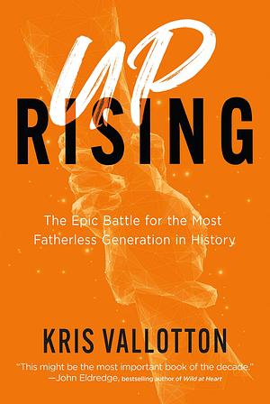 Uprising: The Epic Battle for the Most Fatherless Generation in History by Kris Vallotton, Kris Vallotton