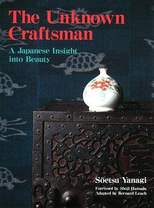 Unknown Craftsman, The: A Japanese Insight in Beauty by Soetsu Yanagi, Soetsu Yanagi