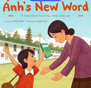 Ánh's New Word: A Story About Learning a New Language  by Hanh Bui