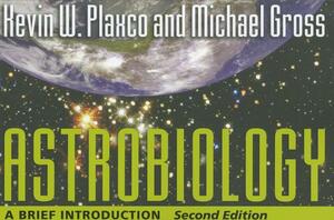 Astrobiology: A Brief Introduction by Kevin W. Plaxco, Michael Gross