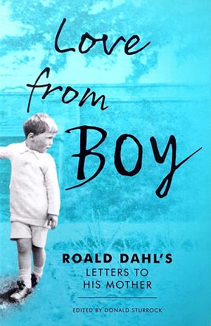 Love from Boy: Roald Dahl's Letters to His Mother by Donald Sturrock