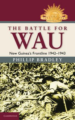 The Battle for Wau by Phillip Bradley