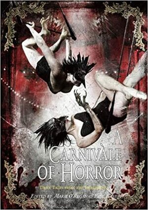 A Carnivàle of Horror by John Connolly, Charles G. Finney, Alison Littlewood, Marie O'Regan, Andrew McKiernan, Robert Shearman, Muriel Gray, Tod Robbins, James Lovegrove, Paul Kane, Joe Hill, Tom Reamy, Peter Crowther, Rio Youers, Lou Morgan, Will Elliott, Ray Bradbury, Paul Finch, Thomas F. Monteleone