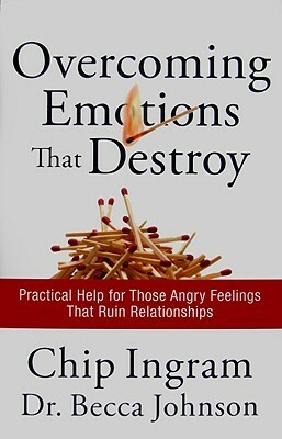 Overcoming Emotions That Destroy: Practical Help for Those Angry Feelings That Ruin Relationships by Chip Ingram, Becca Johnson
