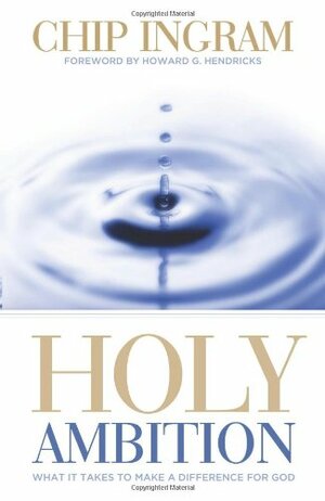 Holy Ambition: What it Take to Make a Difference for God by Chip Ingram