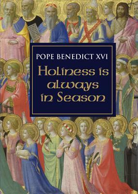 Holiness Is Always in Season by Pope Emeritus Benedict XVI