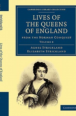 Lives of the Queens of England from the Norman Conquest - Volume 8 by Agnes Strickland, Elizabeth Strickland