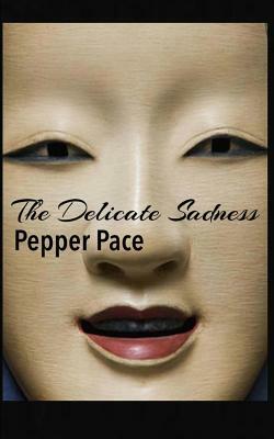 The Delicate Sadness by Pepper Pace