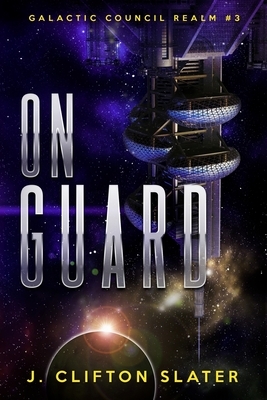 On Guard: Galactic Council Realm by J. Clifton Slater