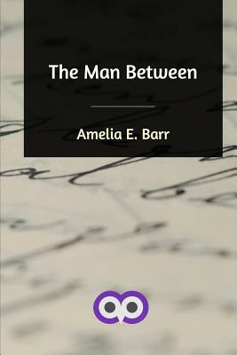 The Man Between by Amelia Edith Huddleston Barr