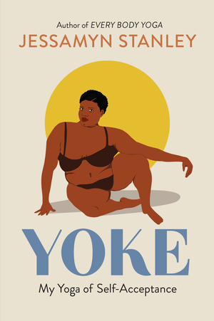 Yoke: My Yoga of Self-Acceptance by Jessamyn Stanley