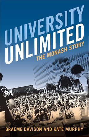 University Unlimited: The Monash Story by Graeme Davison, Kate Murphy