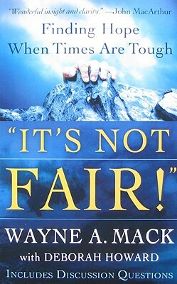 It's Not Fair!: Finding Hope When Times Are Tough by Wayne A. Mack