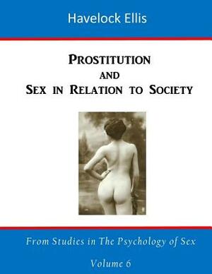 Prostitution: Sex in Relation to Society by Havelock Ellis
