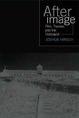 Afterimage: Film, Trauma And The Holocaust by Daniel Bernardi, Joshua Hirsch