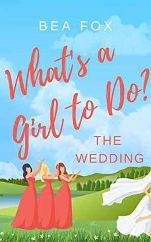 The Wedding: What's a Girl To Do? by Bea Fox