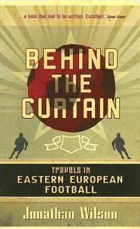 Behind the Curtain: Football in Eastern Europe by Jonathan Wilson