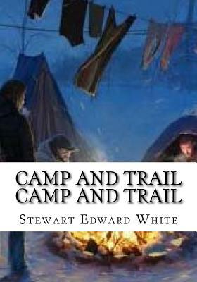 Camp and Trail Camp and Trail by Stewart Edward White