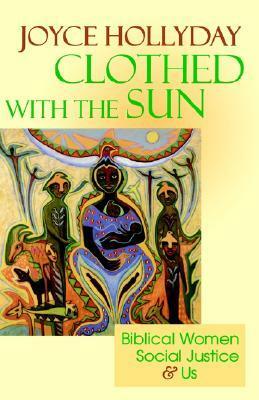 Clothed with the Sun: Biblical Women, Social Justice and Us by Joyce Hollyday