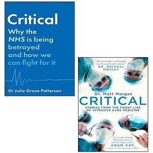 Critical: Why the NHS is being betrayed and how we can fight for it Hardcover, Critical 2 Books Collection Set: by Dr Julia Grace Patterson, Dr Julia Grace Patterson, Matt Morgan