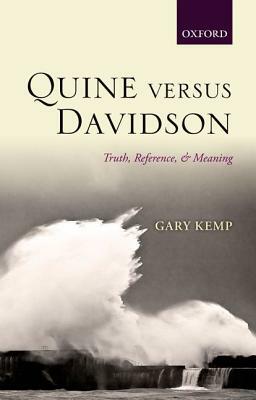 Quine Versus Davidson: Truth, Reference, and Meaning by Gary Kemp