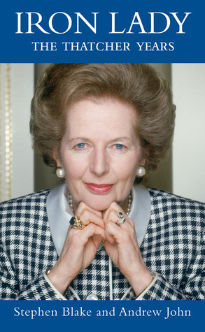 Iron Lady: The Thatcher Years by Andrew John, Stephen Blake