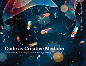 Code as Creative Medium: A Handbook for Computational Art and Design by Tega Brain, Golan Levin