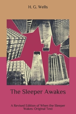 The Sleeper Awakes: A Revised Edition of When the Sleeper Wakes: Original Text by H.G. Wells