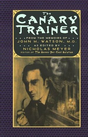 The Canary Trainer: From the Memoirs of John H. Watson, M.D. by Nicholas Meyer