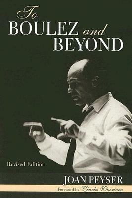 To Boulez and Beyond by Joan Peyser, Charles Wuorinen