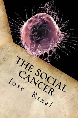 The Social Cancer: A Complete English Version of Noli Me Tangere by Jose