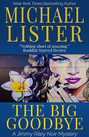 The Big Goodbye: a Jimmy Soldier Riley Noir Novel Book 1 by Michael Lister, Michael Lister