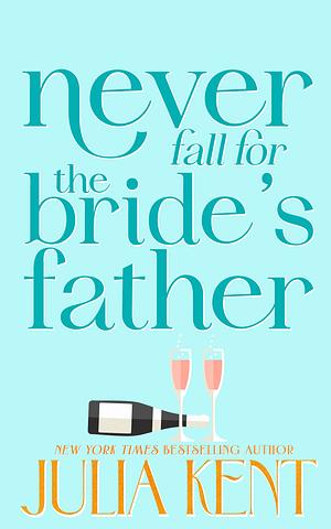 Never Fall for the Bride's Father by Julia Kent