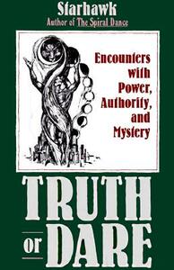 Truth or Dare: Encounters with Power, Authority, and Mystery by Starhawk