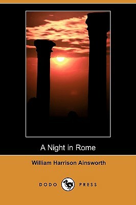 A Night in Rome (Dodo Press) by William Harrison Ainsworth