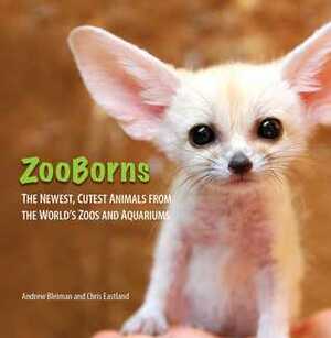 ZooBorns: The Newest, Cutest Animals from the World's Zoos and Aquariums by Andrew Bleiman, Chris Eastland