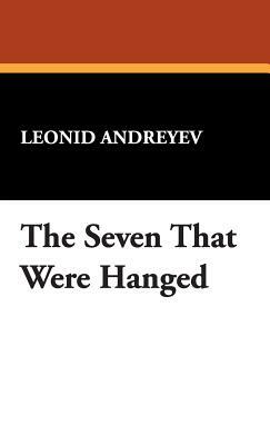 The Seven That Were Hanged by Leonid Nikolayevich Andreyev