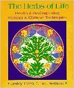 The Herbs of Life Health and Healing Using Western and Chinese Techniques by Lesley Tierra