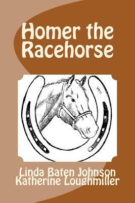 Homer the Racehorse by Katherine Loughmiller, Linda Baten Johnson
