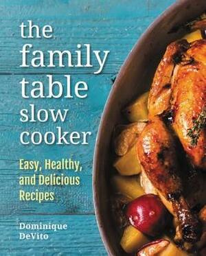 The Family Table Slow Cooker: Easy, healthy and delicious recipes for every day by Dominique DeVito