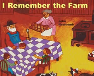 I Remember the Farm by John Newcomb